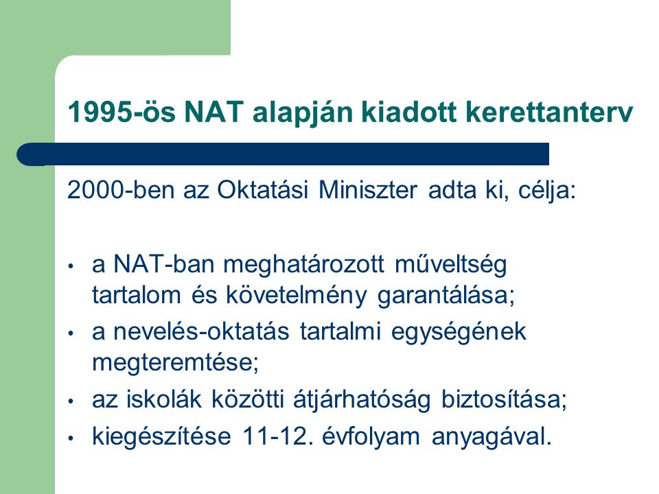 1995-ös NAT alapján kiadott kerettanterv 2000-ben az Oktatási Miniszter adta ki, célja: a NAT-ban meghatározott műveltség tartalom és követelmény garantálása; a nevelés-oktatás tartalmi egységének megteremtése; az iskolák közötti átjárhatóság biztosítása; kiegészítése