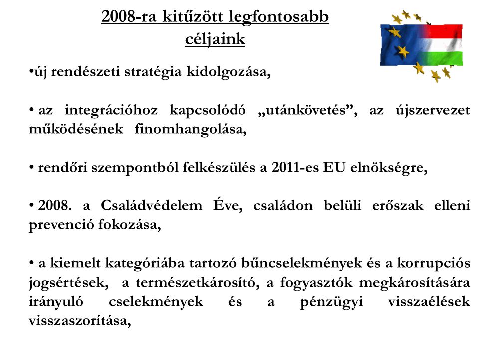 2008-ra kitűzött legfontosabb céljaink új rendészeti stratégia kidolgozása, az integrációhoz kapcsolódó „utánkövetés , az újszervezet működésének finomhangolása, rendőri szempontból felkészülés a 2011-es EU elnökségre, 2008.