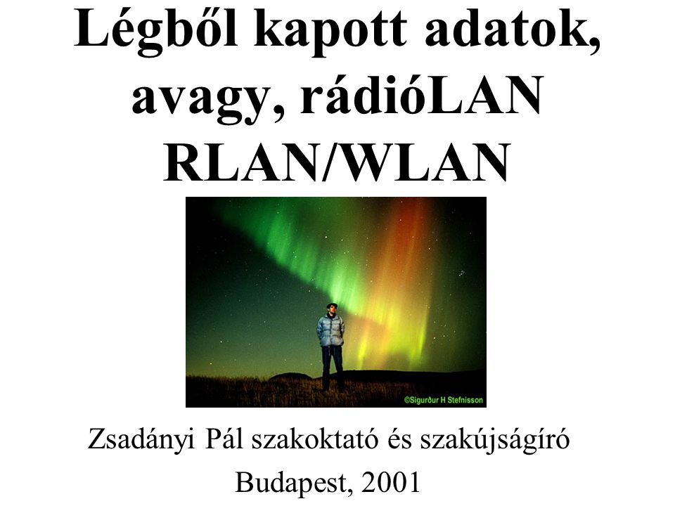 Légből kapott adatok, avagy, rádióLAN RLAN/WLAN Zsadányi Pál szakoktató és szakújságíró Budapest, 2001