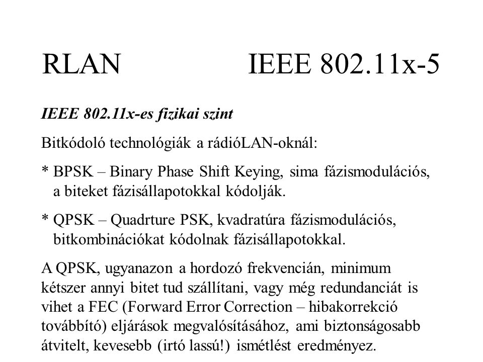 RLAN IEEE x-5 IEEE x-es fizikai szint Bitkódoló technológiák a rádióLAN-oknál: * BPSK – Binary Phase Shift Keying, sima fázismodulációs, a biteket fázisállapotokkal kódolják.