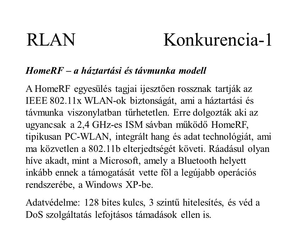 RLAN Konkurencia-1 HomeRF – a háztartási és távmunka modell A HomeRF egyesülés tagjai ijesztően rossznak tartják az IEEE x WLAN-ok biztonságát, ami a háztartási és távmunka viszonylatban tűrhetetlen.