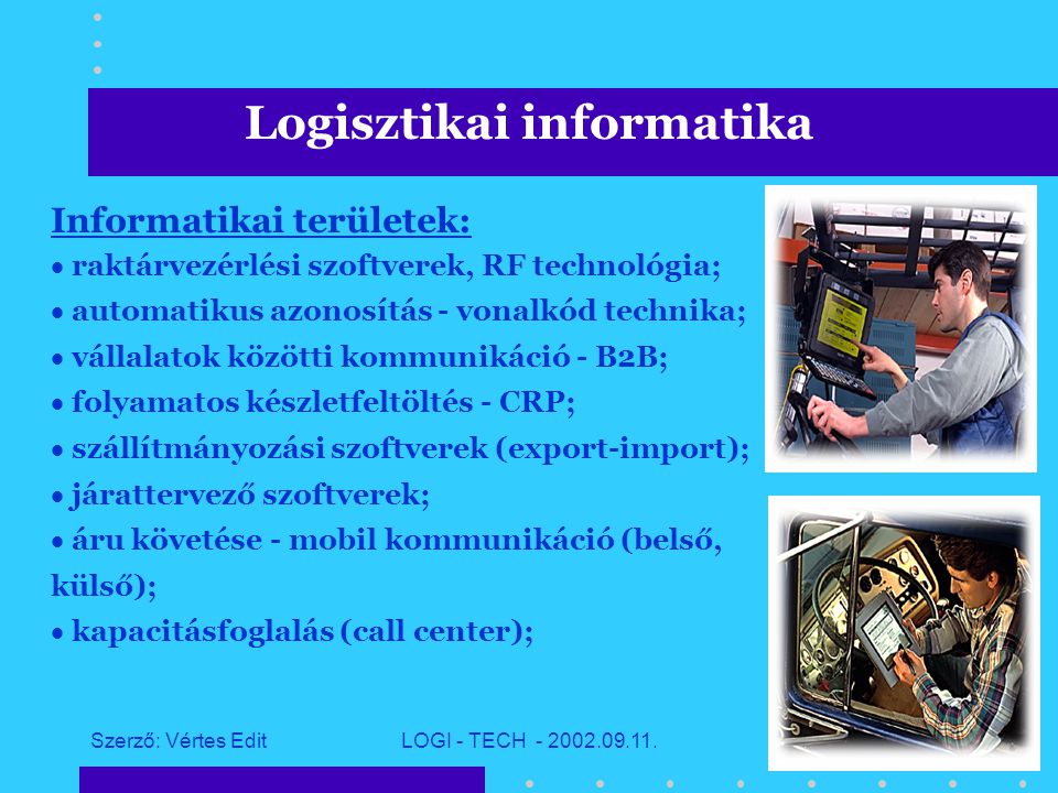 Szerző: Vértes EditLOGI - TECH Logisztikai informatika Logisztikai láncot alkotó tevékenységek: raktározás,  komissiózás,  belső szállítás (anyagmozgatás),  szállítmányozás, fuvarozás.