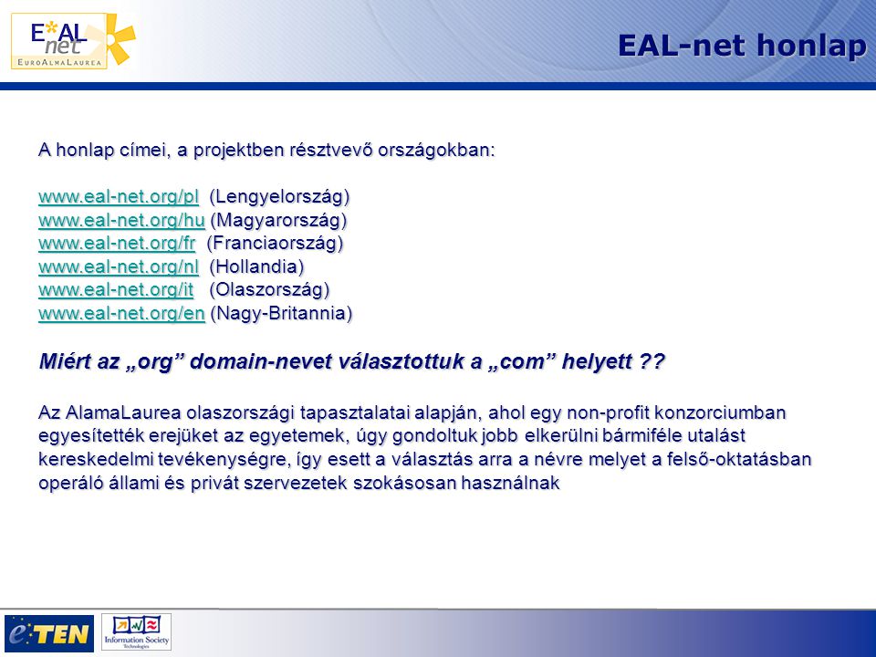 EAL-net honlap A honlap címei, a projektben résztvevő országokban:   (Lengyelország)     (Magyarország)     (Franciaország)     (Hollandia)     (Olaszország)     (Nagy-Britannia)   Miért az „org domain-nevet választottuk a „com helyett .