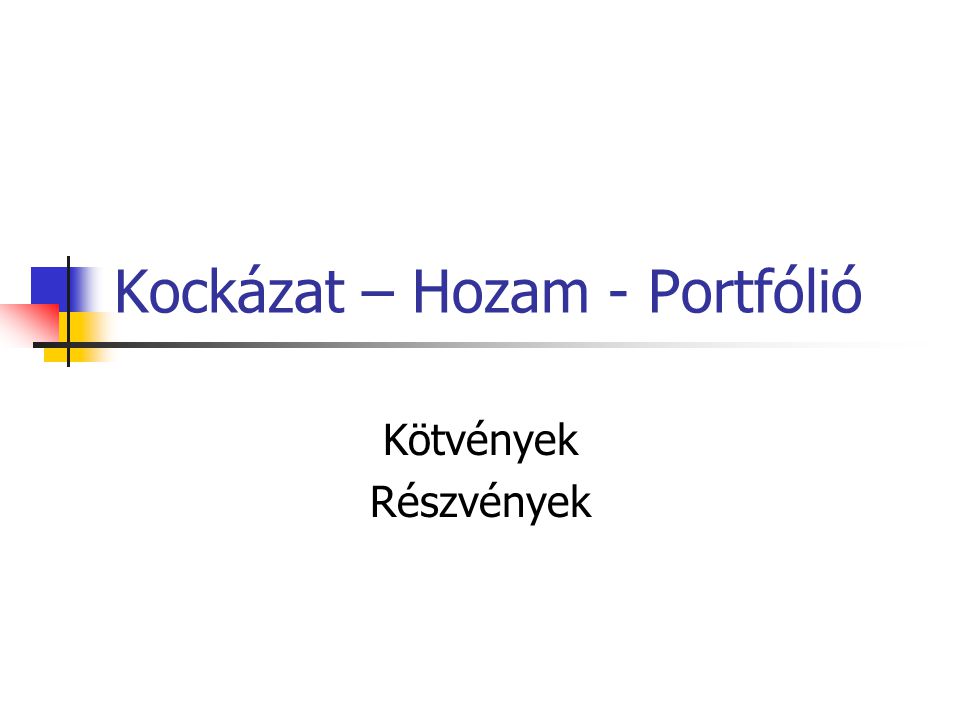 Kockázat – Hozam - Portfólió Kötvények Részvények
