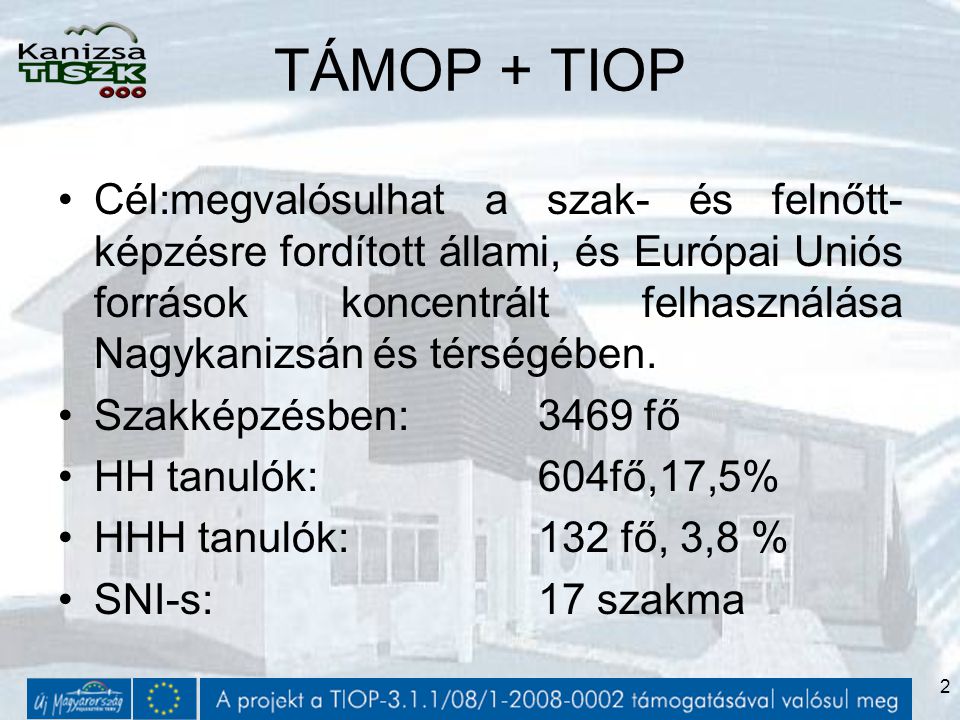 2 TÁMOP + TIOP Cél:megvalósulhat a szak- és felnőtt- képzésre fordított állami, és Európai Uniós források koncentrált felhasználása Nagykanizsán és térségében.