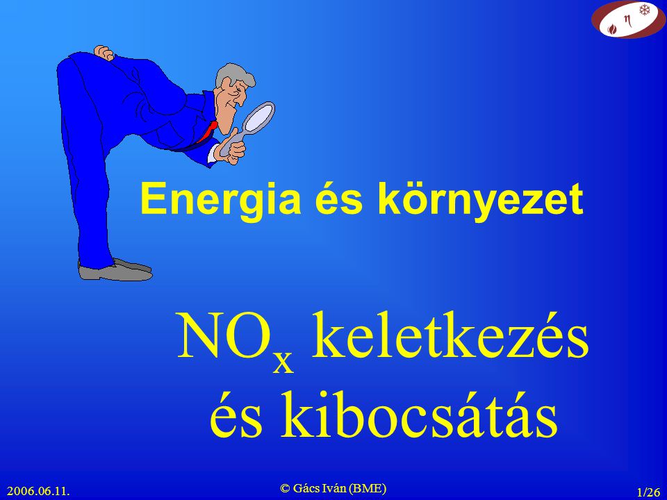 © Gács Iván (BME) 1/26 Energia és környezet NO x keletkezés és kibocsátás