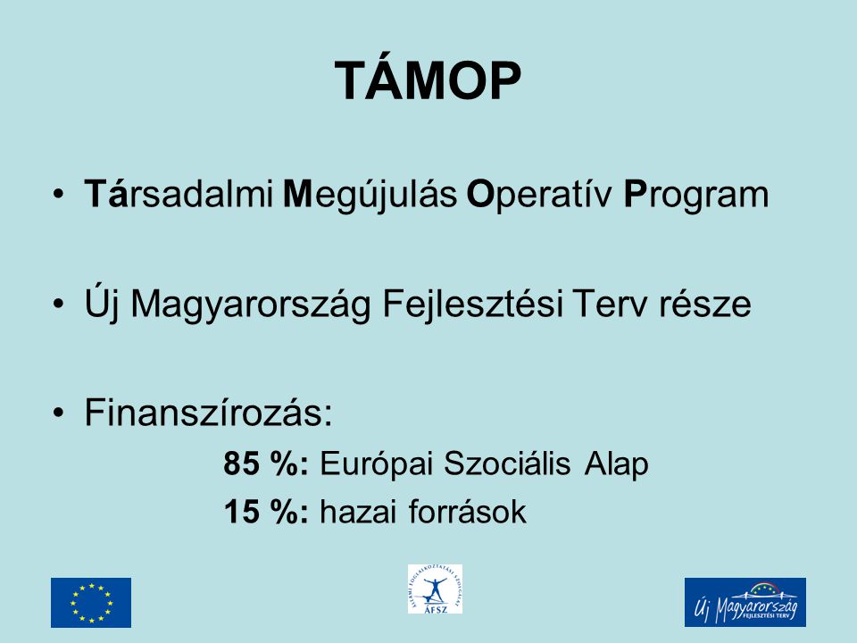 TÁMOP Társadalmi Megújulás Operatív Program Új Magyarország Fejlesztési Terv része Finanszírozás: 85 %: Európai Szociális Alap 15 %: hazai források