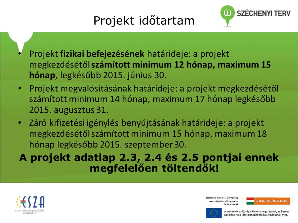Projekt időtartam Projekt fizikai befejezésének határideje: a projekt megkezdésétől számított minimum 12 hónap, maximum 15 hónap, legkésőbb 2015.
