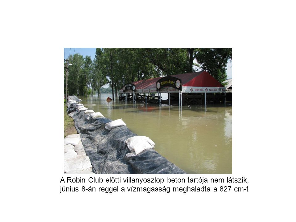 A Robin Club előtti villanyoszlop beton tartója nem látszik, június 8-án reggel a vízmagasság meghaladta a 827 cm-t