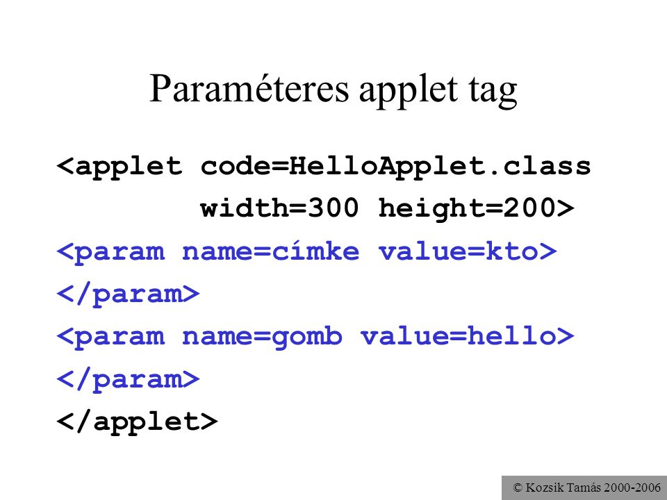 © Kozsik Tamás Paraméteres applet tag <applet code=HelloApplet.class width=300 height=200>