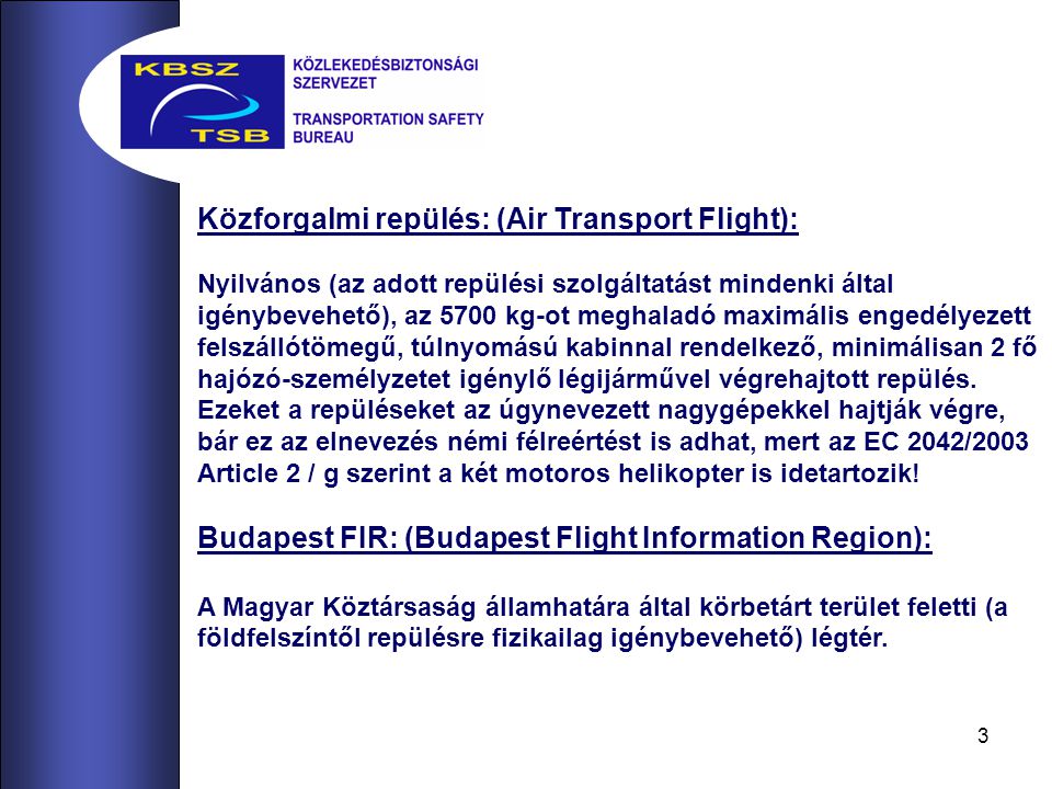 3 Közforgalmi repülés: (Air Transport Flight): Nyilvános (az adott repülési szolgáltatást mindenki által igénybevehető), az 5700 kg-ot meghaladó maximális engedélyezett felszállótömegű, túlnyomású kabinnal rendelkező, minimálisan 2 fő hajózó-személyzetet igénylő légijárművel végrehajtott repülés.