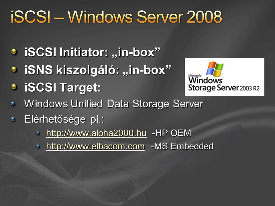 iSCSI Initiator: „in-box iSNS kiszolgáló: „in-box iSCSI Target: Windows Unified Data Storage Server Elérhetősége pl.:   -HP OEM     -MS Embedded