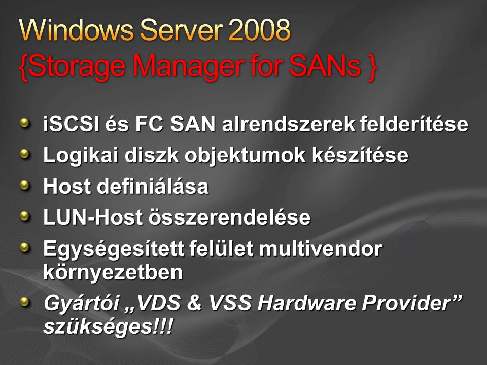 iSCSI és FC SAN alrendszerek felderítése Logikai diszk objektumok készítése Host definiálása LUN-Host összerendelése Egységesített felület multivendor környezetben Gyártói „VDS & VSS Hardware Provider szükséges!!!