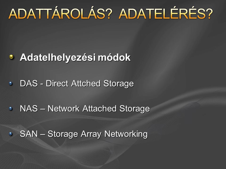 Adatelhelyezési módok DAS - Direct Attched Storage NAS – Network Attached Storage SAN – Storage Array Networking