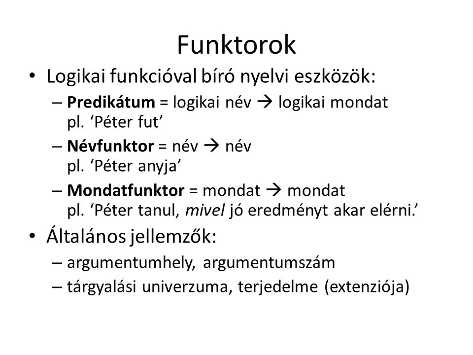 Funktorok Logikai funkcióval bíró nyelvi eszközök: – Predikátum = logikai név  logikai mondat pl.