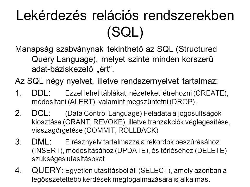 Lekérdezés relációs rendszerekben (SQL) Manapság szabványnak tekinthető az SQL (Structured Query Language), melyet szinte minden korszerű adat-báziskezelő „ért .