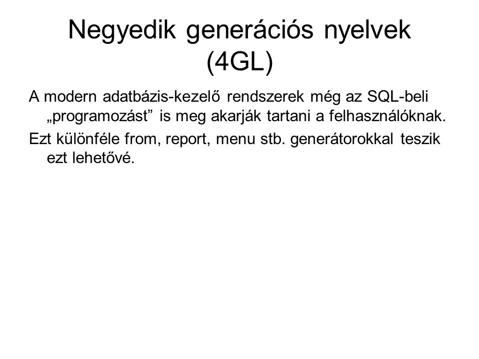 Negyedik generációs nyelvek (4GL) A modern adatbázis-kezelő rendszerek még az SQL-beli „programozást is meg akarják tartani a felhasználóknak.