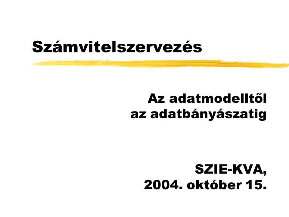 Számvitelszervezés Az adatmodelltől az adatbányászatig SZIE-KVA, október 15.