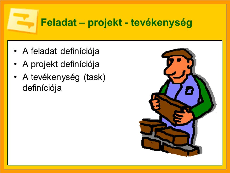 Feladat – projekt - tevékenység A feladat definíciója A projekt definíciója A tevékenység (task) definíciója