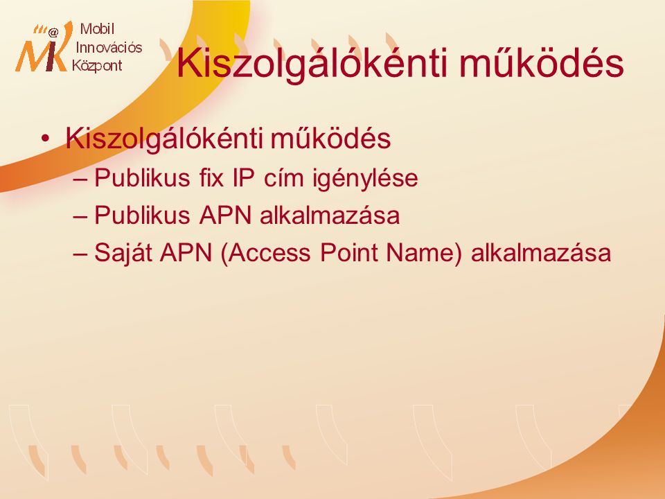 Kiszolgálókénti működés –Publikus fix IP cím igénylése –Publikus APN alkalmazása –Saját APN (Access Point Name) alkalmazása