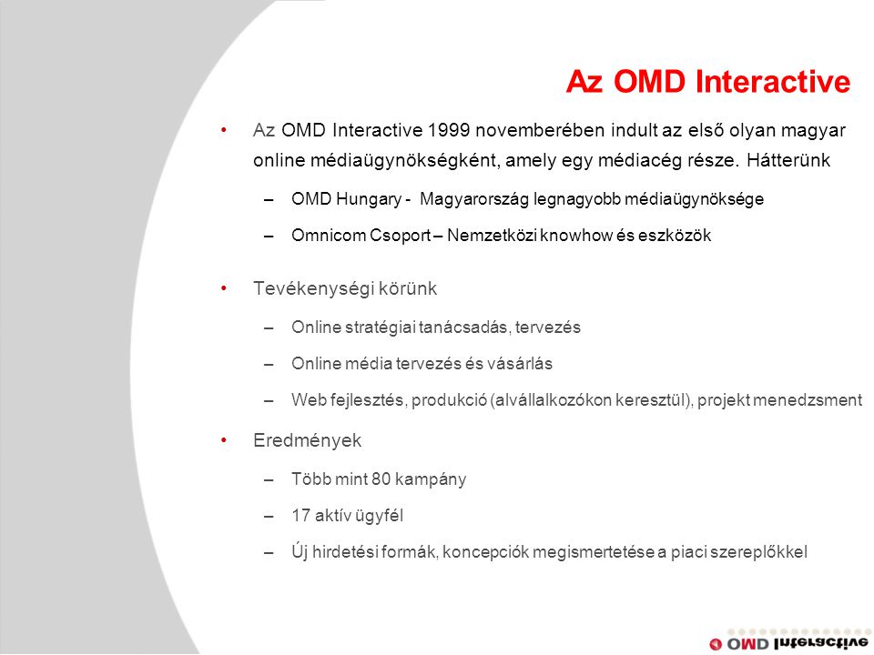 Az OMD Interactive Az OMD Interactive 1999 novemberében indult az első olyan magyar online médiaügynökségként, amely egy médiacég része.