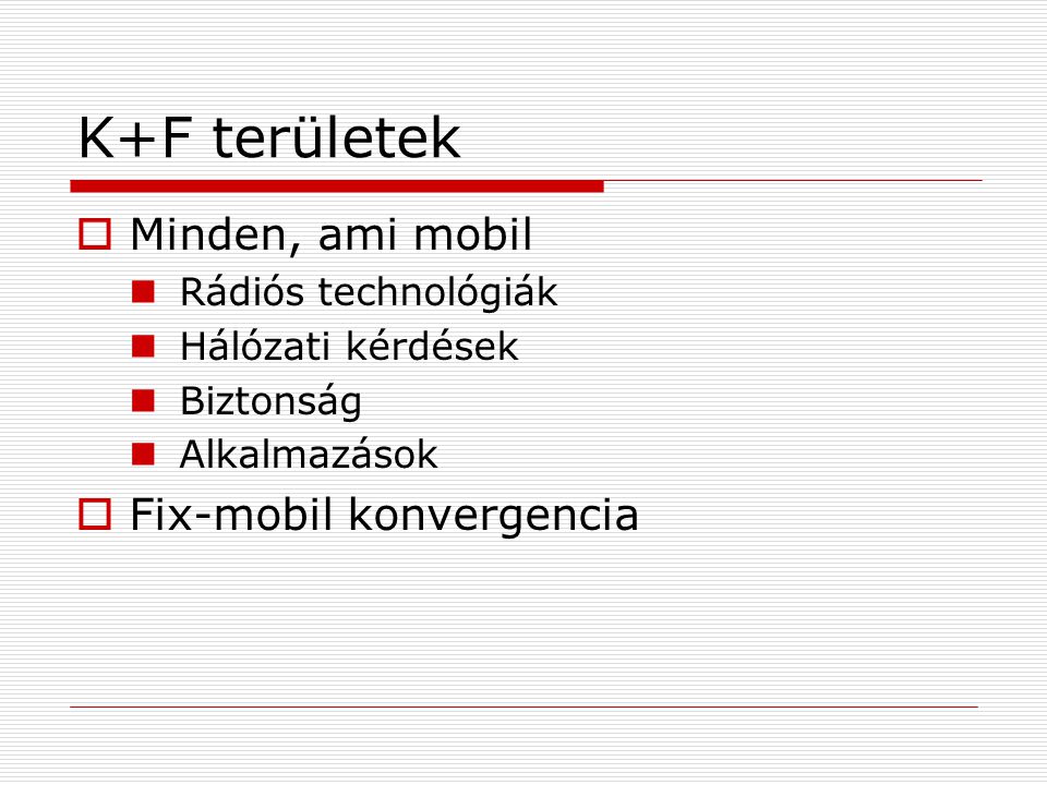 K+F területek  Minden, ami mobil Rádiós technológiák Hálózati kérdések Biztonság Alkalmazások  Fix-mobil konvergencia