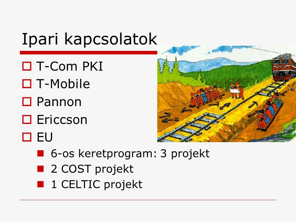 Ipari kapcsolatok  T-Com PKI  T-Mobile  Pannon  Ericcson  EU 6-os keretprogram: 3 projekt 2 COST projekt 1 CELTIC projekt