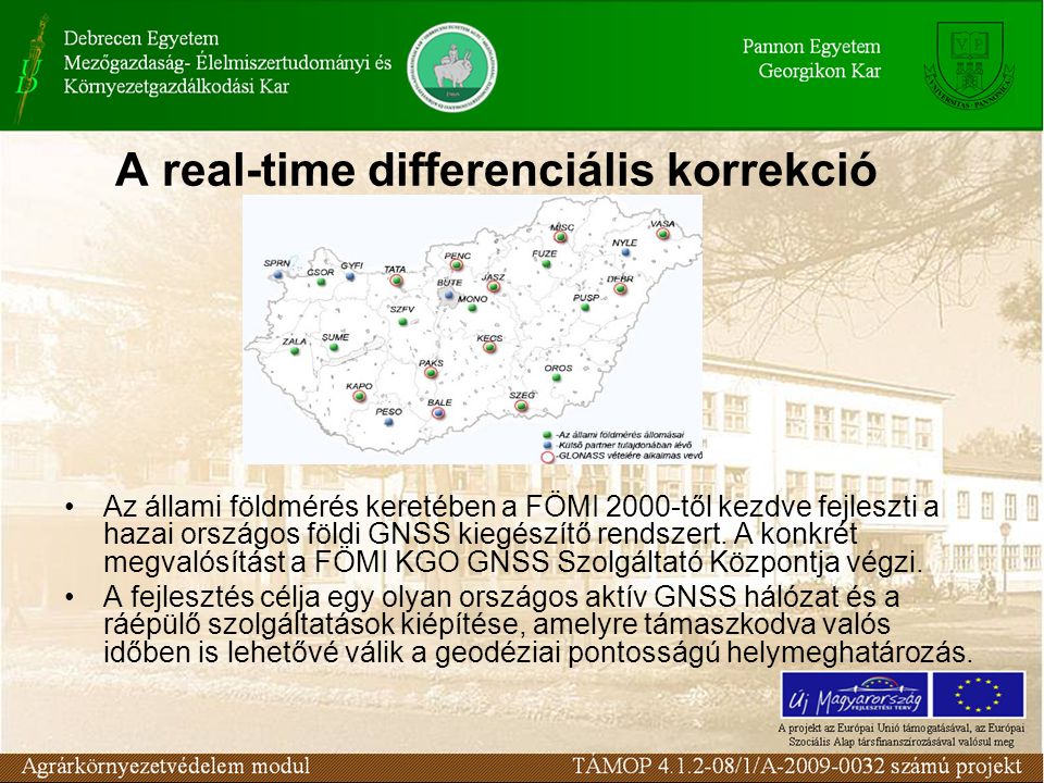 A real-time differenciális korrekció Az állami földmérés keretében a FÖMI 2000-től kezdve fejleszti a hazai országos földi GNSS kiegészítő rendszert.