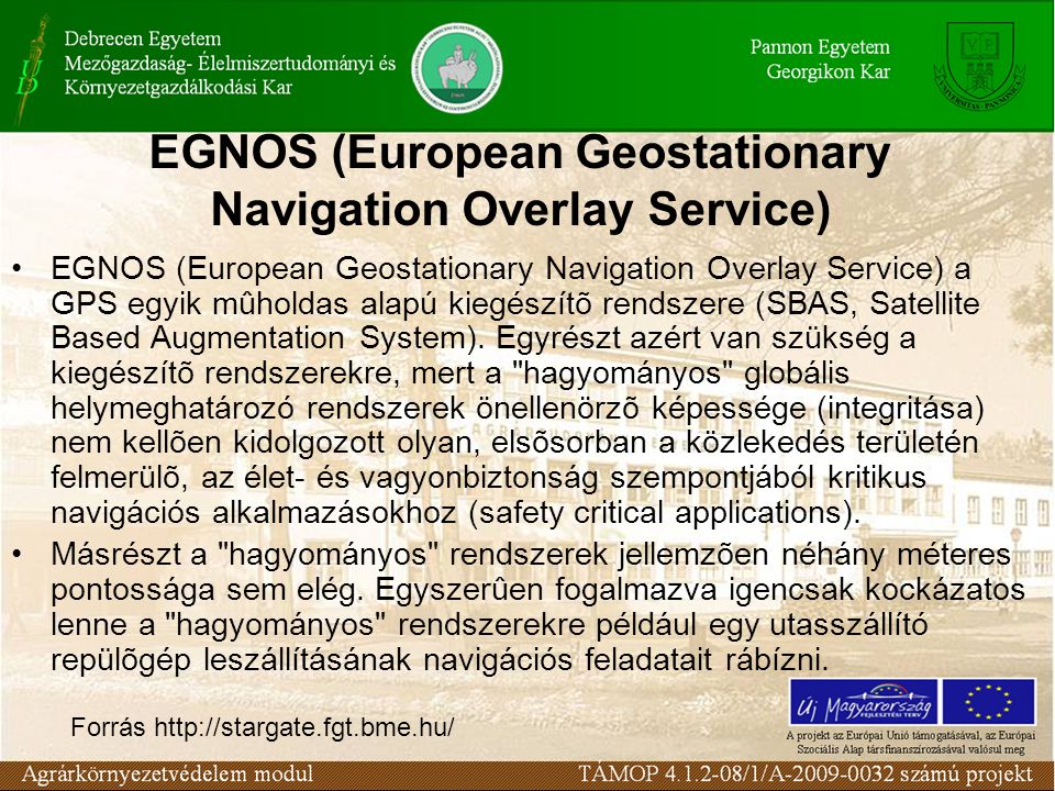 EGNOS (European Geostationary Navigation Overlay Service) EGNOS (European Geostationary Navigation Overlay Service) a GPS egyik mûholdas alapú kiegészítõ rendszere (SBAS, Satellite Based Augmentation System).