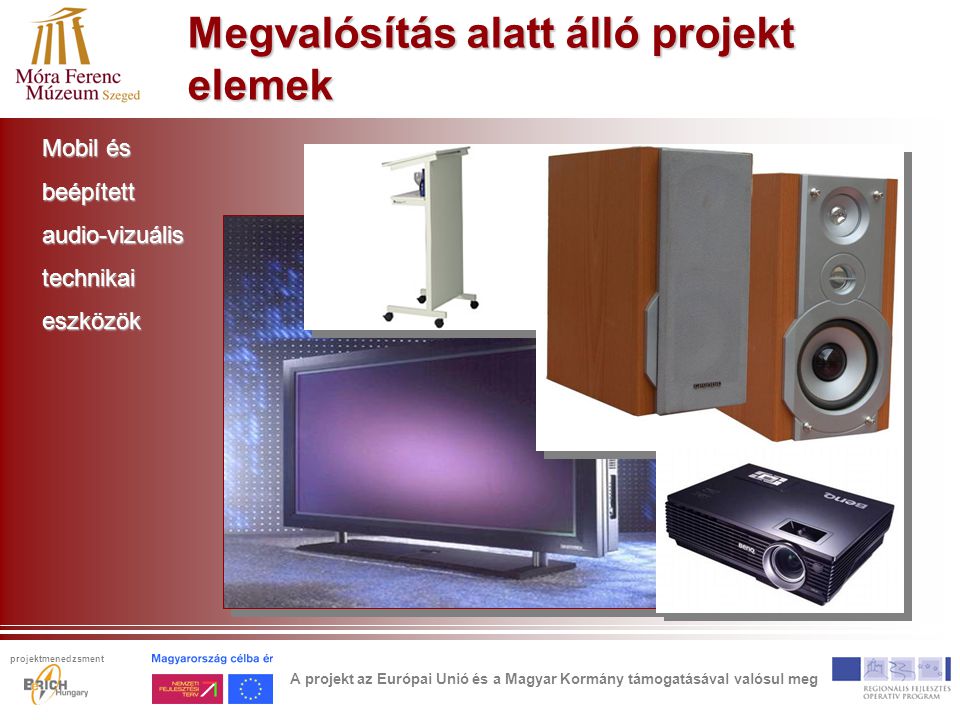 Megvalósítás alatt álló projekt elemek Mobil és beépítettaudio-vizuálistechnikaieszközök A projekt az Európai Unió és a Magyar Kormány támogatásával valósul meg projektmenedzsment