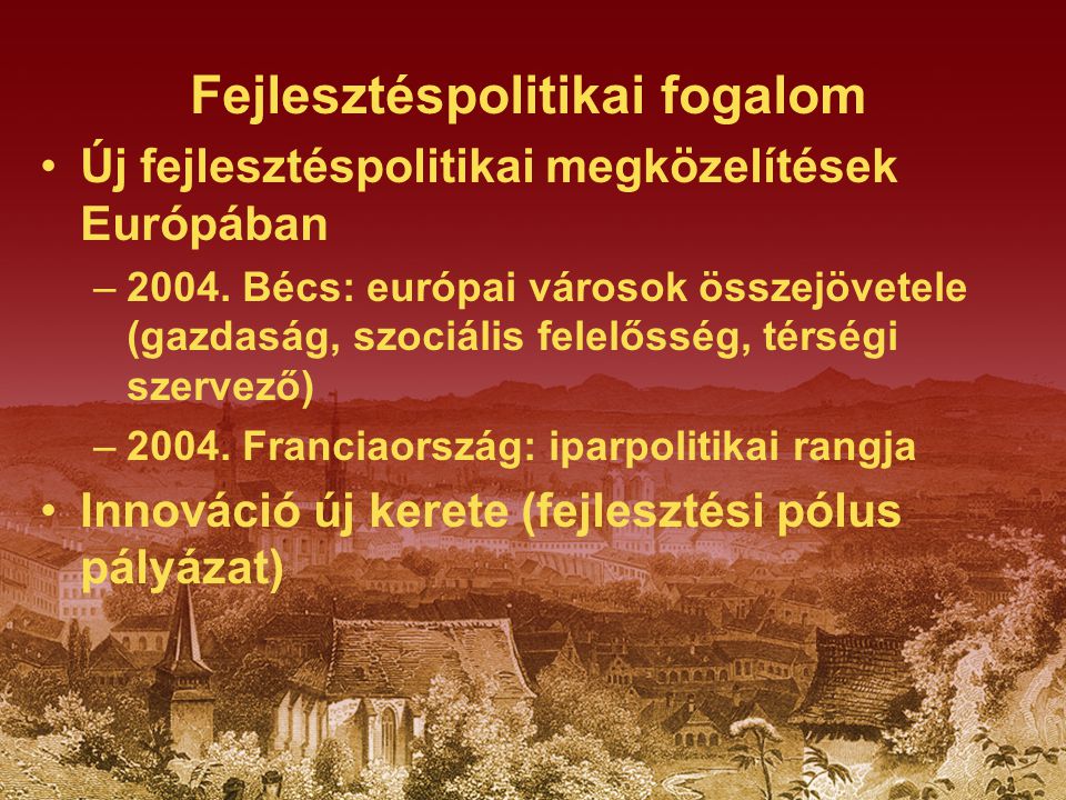 Fejlesztéspolitikai fogalom Új fejlesztéspolitikai megközelítések Európában –2004.