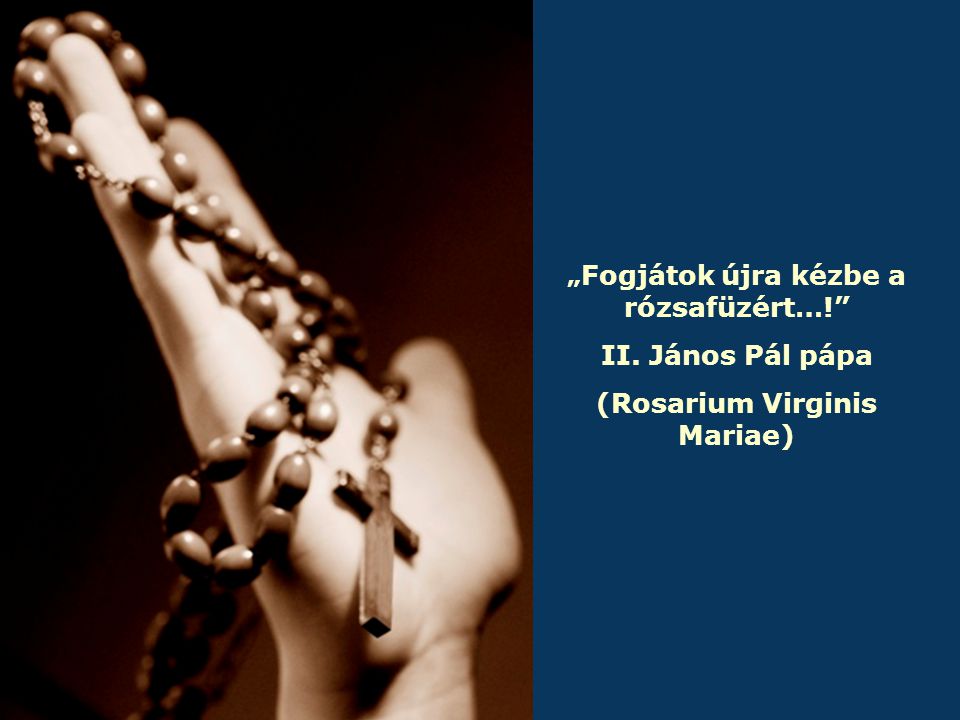 „ Fogjátok újra kézbe a rózsafüzért…! II. János Pál pápa (Rosarium Virginis Mariae)