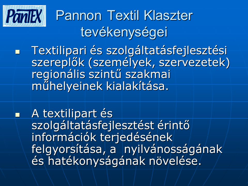 Pannon Textil Klaszter tevékenységei Textilipari és szolgáltatásfejlesztési szereplők (személyek, szervezetek) regionális szintű szakmai műhelyeinek kialakítása.