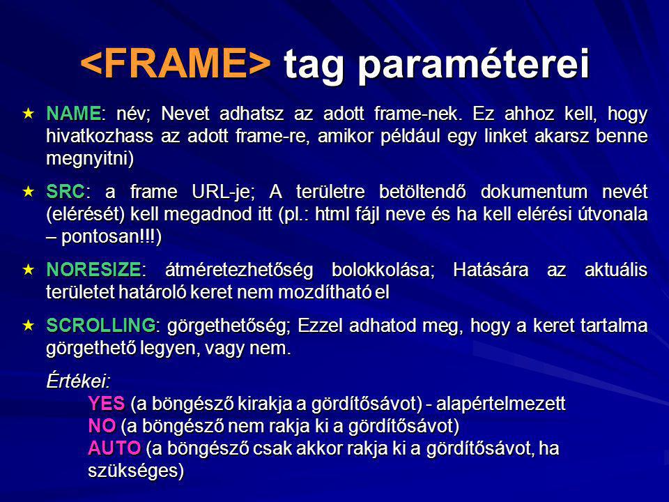 tag paraméterei tag paraméterei  NAME: név; Nevet adhatsz az adott frame-nek.