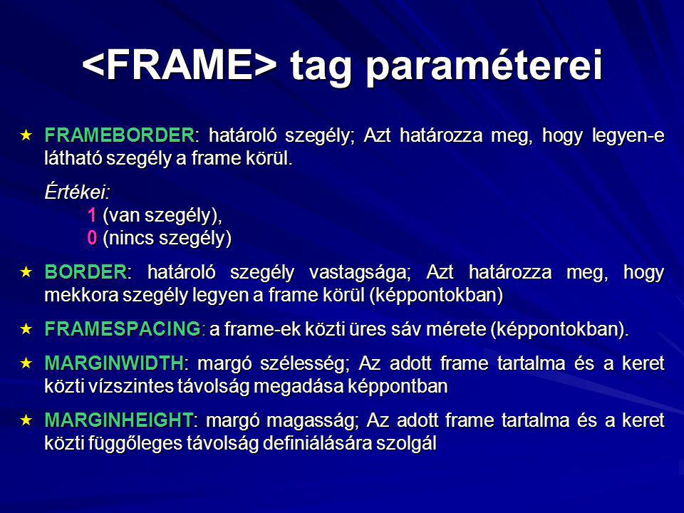 tag paraméterei tag paraméterei  FRAMEBORDER: határoló szegély; Azt határozza meg, hogy legyen-e látható szegély a frame körül.
