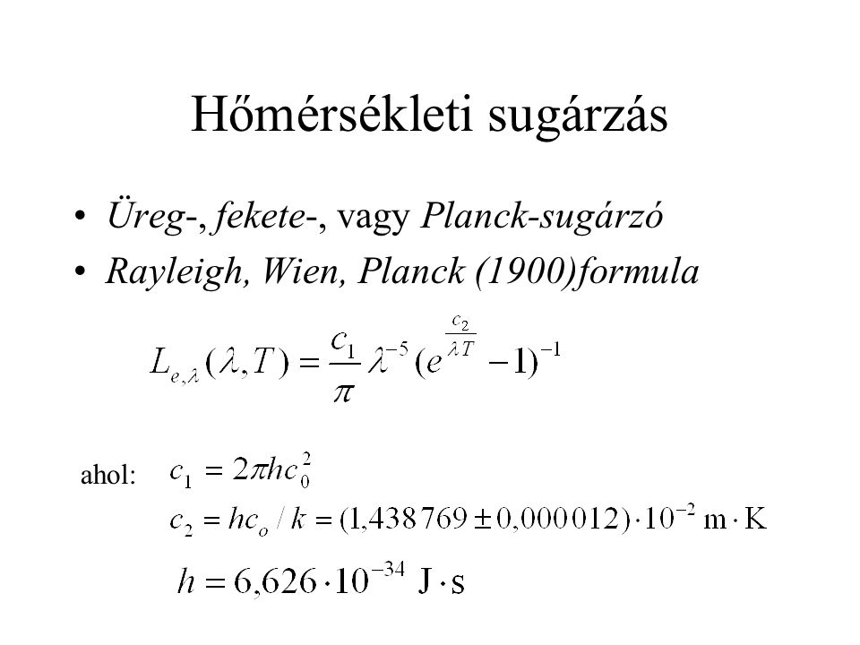 Hőmérsékleti sugárzás Üreg-, fekete-, vagy Planck-sugárzó Rayleigh, Wien, Planck (1900)formula ahol: