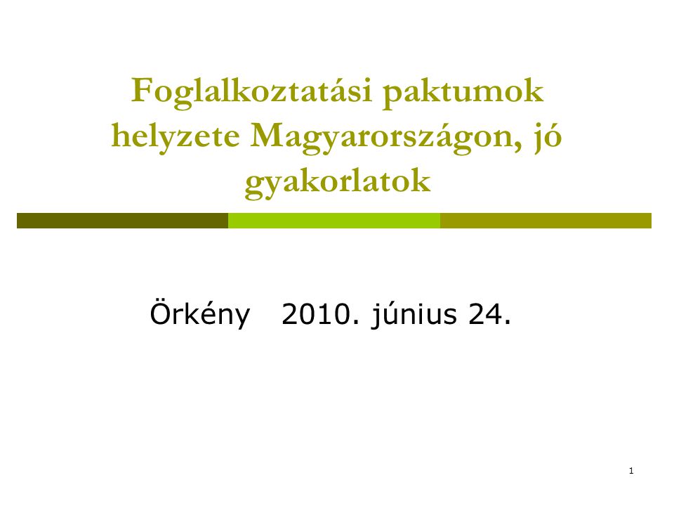 1 Foglalkoztatási paktumok helyzete Magyarországon, jó gyakorlatok Örkény június 24.