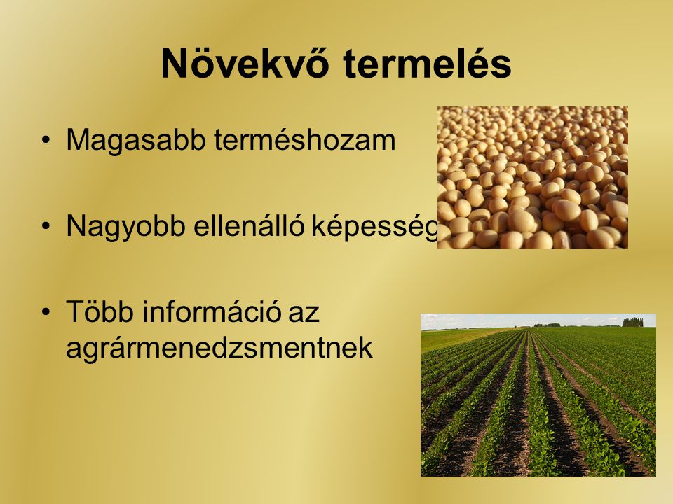 Növekvő termelés Magasabb terméshozam Nagyobb ellenálló képesség Több információ az agrármenedzsmentnek