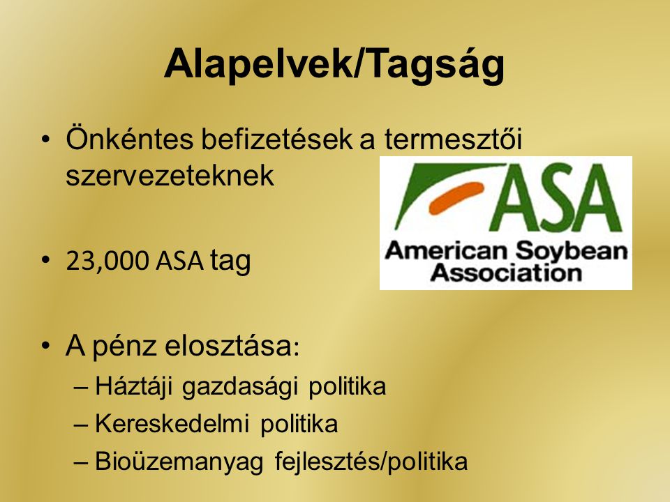 Alapelvek/Tagság Önkéntes befizetések a termesztői szervezeteknek 23,000 ASA tag A pénz elosztása : –Háztáji gazdasági politika –Kereskedelmi politika –Bioüzemanyag fejlesztés/politika