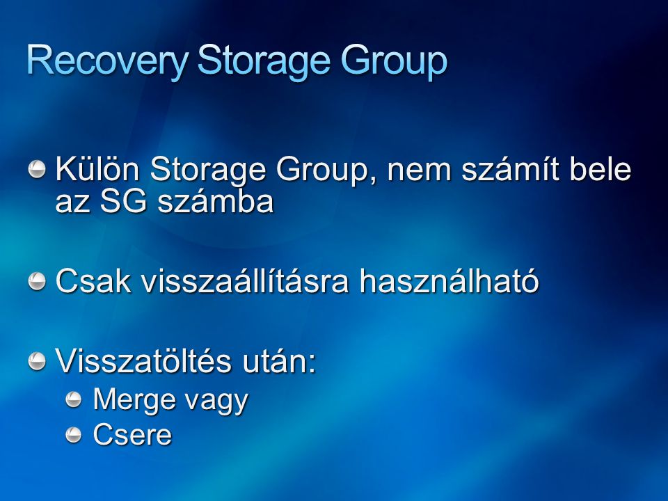 Külön Storage Group, nem számít bele az SG számba Csak visszaállításra használható Visszatöltés után: Merge vagy Csere