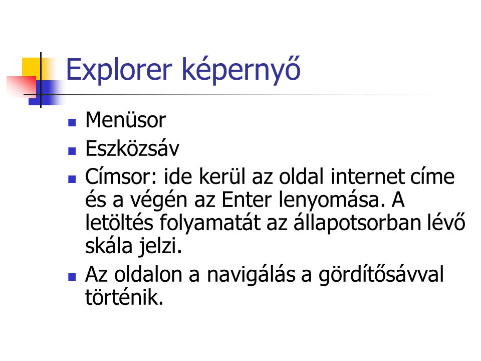 Explorer képernyő Menüsor Eszközsáv Címsor: ide kerül az oldal internet címe és a végén az Enter lenyomása.