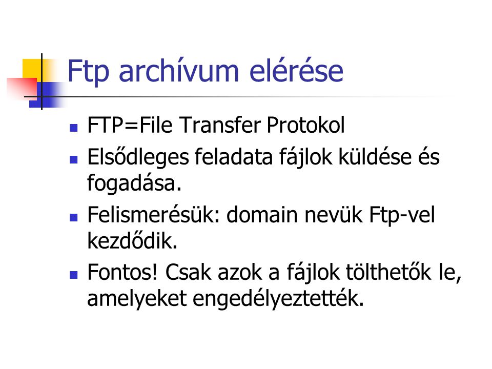 Ftp archívum elérése FTP=File Transfer Protokol Elsődleges feladata fájlok küldése és fogadása.