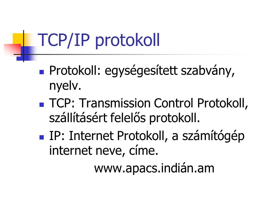 TCP/IP protokoll Protokoll: egységesített szabvány, nyelv.