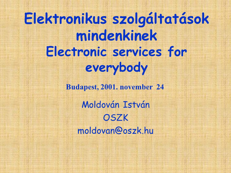Elektronikus szolgáltatások mindenkinek Electronic services for everybody Moldován István OSZK Budapest, 2001.
