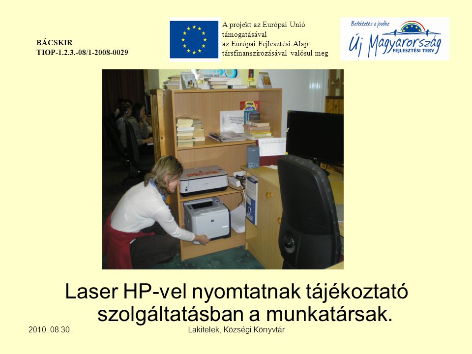 A projekt az Európai Unió támogatásával az Európai Fejlesztési Alap társfinanszírozásával valósul meg BÁCSKIR TIOP / Laser HP-vel nyomtatnak tájékoztató szolgáltatásban a munkatársak.