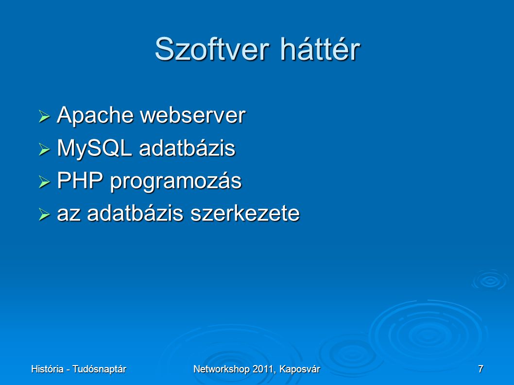 História - TudósnaptárNetworkshop 2011, Kaposvár7 Szoftver háttér  Apache webserver  MySQL adatbázis  PHP programozás  az adatbázis szerkezete
