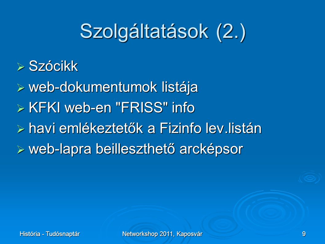 História - TudósnaptárNetworkshop 2011, Kaposvár9 Szolgáltatások (2.)‏  Szócikk  web-dokumentumok listája  KFKI web-en FRISS info  havi emlékeztetők a Fizinfo lev.listán  web-lapra beilleszthető arcképsor