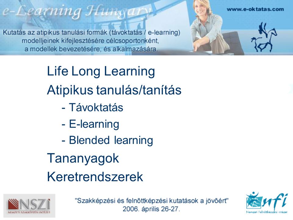 Life Long Learning Atipikus tanulás/tanítás -Távoktatás -E-learning -Blended learning Tananyagok Keretrendszerek