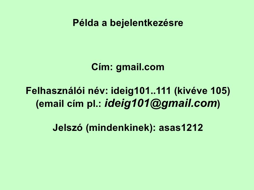 Példa a bejelentkezésre Cím: gmail.com Felhasználói név: ideig (kivéve 105) ( cím pl.: ) Jelszó (mindenkinek): asas1212