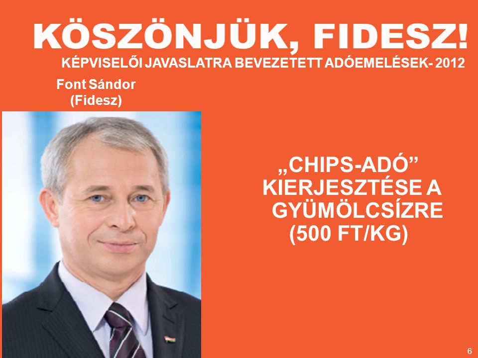 Font Sándor (Fidesz) „CHIPS-ADÓ KIERJESZTÉSE A GYÜMÖLCSÍZRE (500 FT/KG) KÉPVISELŐI JAVASLATRA BEVEZETETT ADÓEMELÉSEK